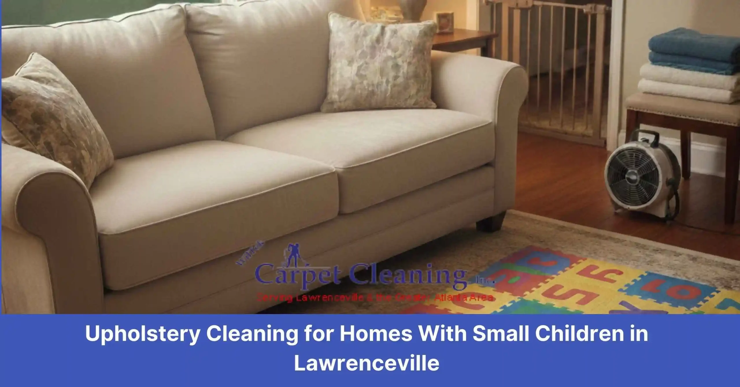 Upholstery Cleaning for Homes With Small Children in Lawrenceville