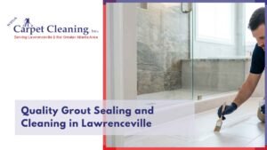 Quality Grout Sealing and Cleaning in Lawrenceville